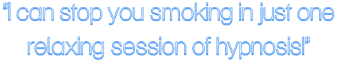 I can stop you smoking in just one relaxing session of hypnosis